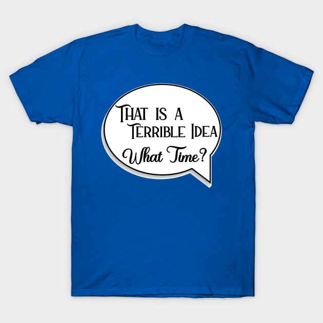 That is a Terrible Idea T-Shirt by LeslieMakesStuff